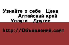 Узнайте о себе › Цена ­ 200 - Алтайский край Услуги » Другие   